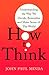 How To Think: Understanding the Way We Decide, Remember and Make Sense of the World