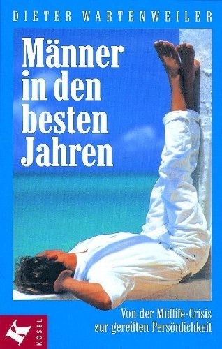 Männer in den besten Jahren. Von der Midlife- Crisis zur gereiften Persönlichkeit.