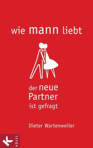 Wie mann liebt: Der neue Partner ist gefragt