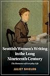 Scottish Women's Writing in the Long Nineteenth Century: The Romance of Everyday Life (Cambridge Studies in Nineteenth-Century Literature and Culture) Scottish Women's Writing in the Long Nineteenth Century: The Romance of Everyday Life (Cambridge Studies in Nineteenth-Century Literature and Culture)