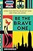 Be the Brave One: Living Yo...