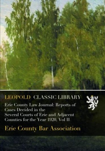 Erie County Law Journal: Reports of Cases Decided in the Several Courts of Erie and Adjacent Counties for the Year 1920, Vol II