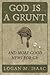 God Is a Grunt: And More Go...