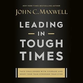 Leading in Tough Times Lib/E: Overcome Even the Greatest Challenges with Courage and Confidence