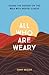 All Who Are Weary: Easing t...