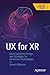 UX for XR: User Experience Design and Strategies for Immersive Technologies (Design Thinking)