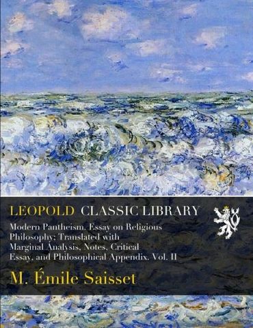 Modern Pantheism. Essay on Religious Philosophy; Translated with Marginal Analysis, Notes, Critical Essay, and Philosophical Appendix. Vol. II