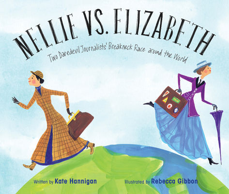 Nellie vs. Elizabeth: Two Daredevil Journalists' Breakneck Race around the World (Hardcover)