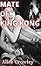 MATE of KING KONG by Alice Crowley