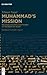 Muhammad's Mission: Religion, Politics, and Power at the Birth of Islam