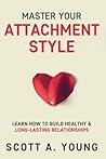 Master Your Attachment Style by Scott A Young