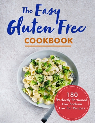 The Easy Gluten Free Cookbook: 180 Pesfectly Portioned Low Sodium Low Fat Recipes