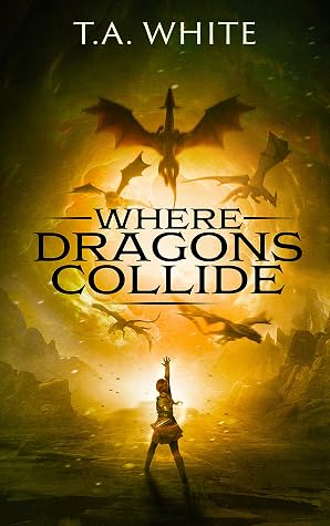 Where Dragons Collide by T.A. White book cover