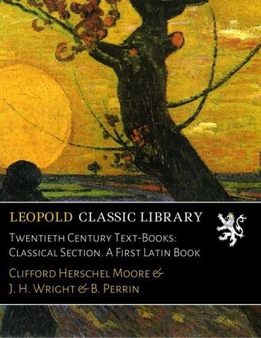 Twentieth Century Text-Books: Classical Section. A First Latin Book