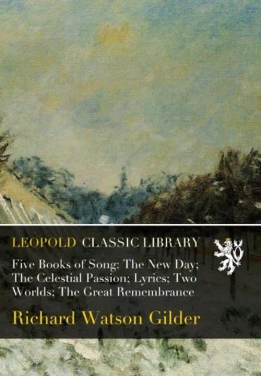 Five Books of Song: The New Day; The Celestial Passion; Lyrics; Two Worlds; The Great Remembrance