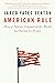 American Rule: How a Nation Conquered the World but Failed Its People