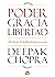 Poder, Gracia y Libertad by Deepak Chopra Poder, Gracia y Libertad by Deepak Chopra