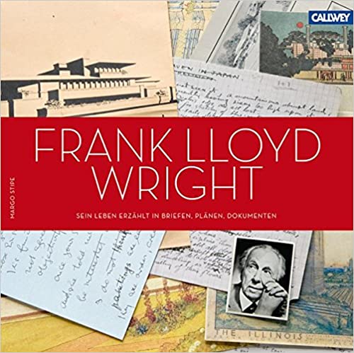 Frank Lloyd Wright: Sein Leben erzählt in Briefen, Plänen, Dokumenten