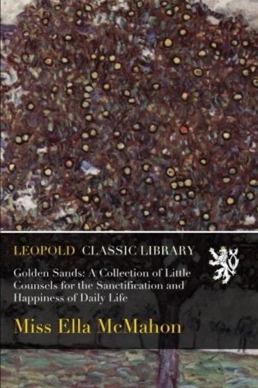 Golden Sands: A Collection of Little Counsels for the Sanctification and Happiness of Daily Life