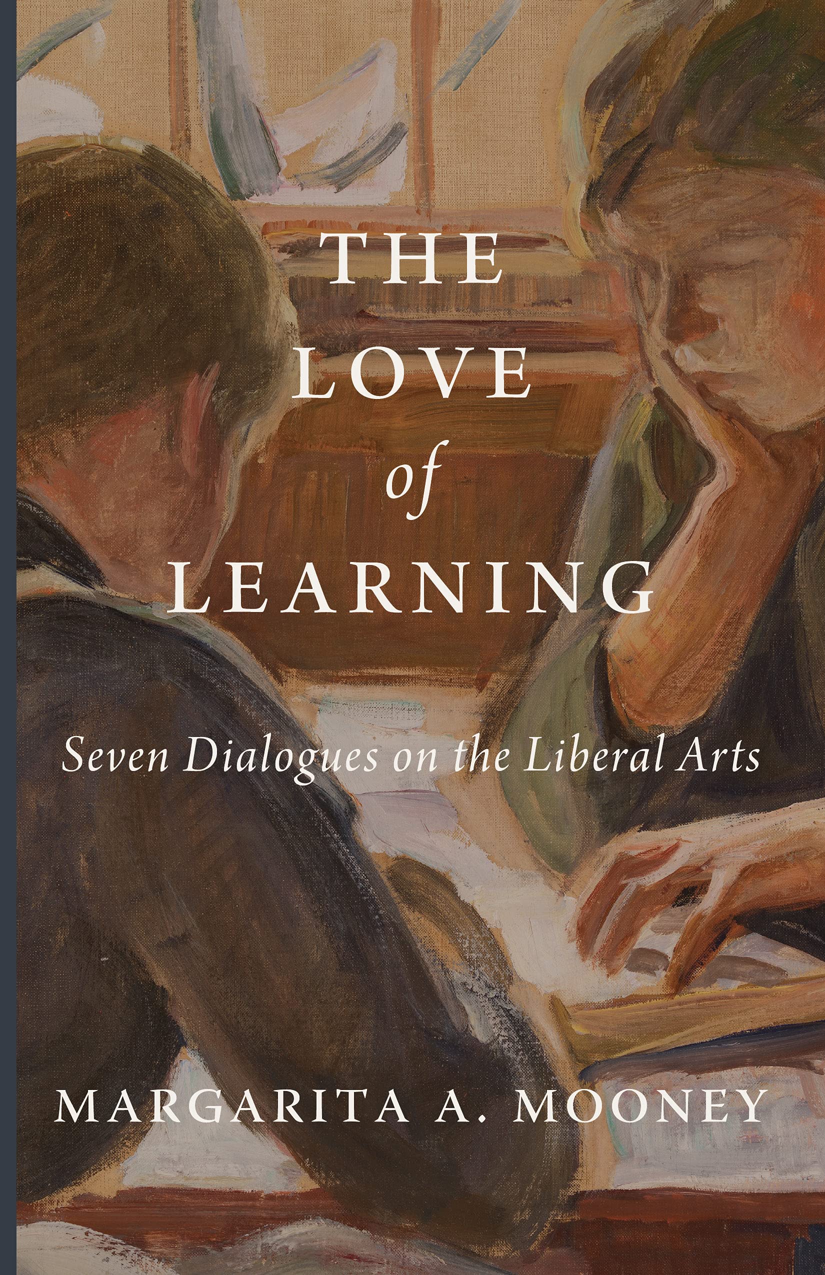 The Love of Learning: Seven Dialogues on the Liberal Arts (Kindle Edition)
