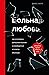 Больная любовь. Как остановить домашнее насилие и освободиться от власти абьюзера