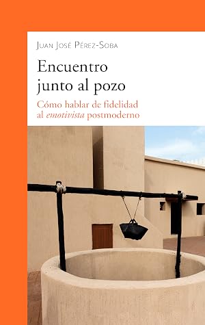 Encuentro junto al pozo: Cómo hablar de fidelidad al emotivista postmoderno