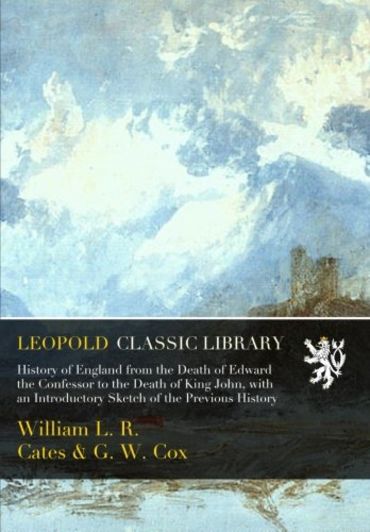 History of England from the Death of Edward the Confessor to the Death of King John, with an Introductory Sketch of the Previous History