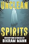 Unclean Spirits by Bikram Mann Unclean Spirits by Bikram Mann