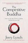 The Competitive Buddha: How to Up Your Game in Sports, Leadership and Life (Book on Buddhism, Sports Book, Guide for Self-Improvement)