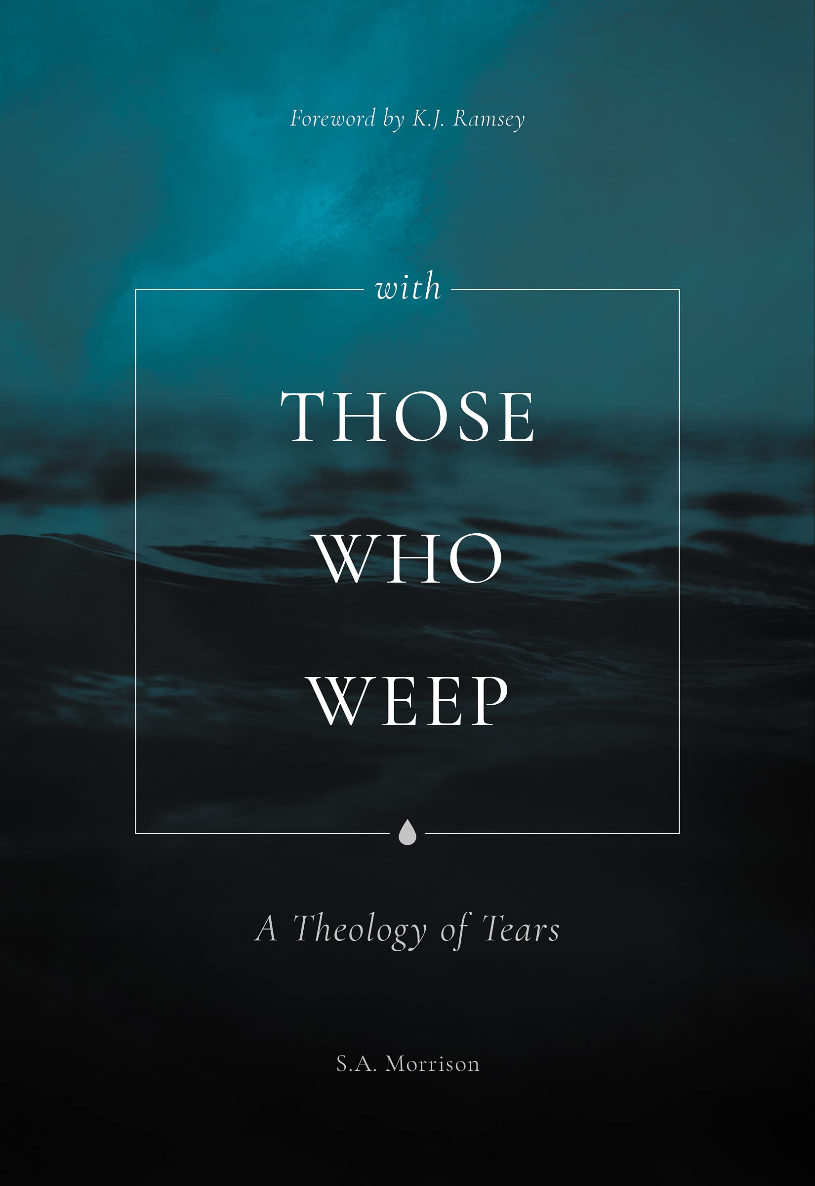With Those Who Weep: A Theology of Tears (Kindle Edition)