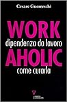 Workaholic. Dipendenza da lavoro: come curarla