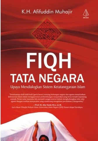 Fiqh Tata Negara: Upaya Mendialogkan Sistem Ketatanegaraan Islam