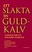 Att slakta en guldkalv by Eva Avner