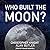 Who Built the Moon?