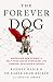 The Forever Dog: Surprising New Science to Help Your Canine Companion Live Younger, Healthier, and Longer