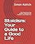 Stoicism: Your Guide to a Good Life: Stoic Secrets to bring Wisdom, Happiness and Freedom in this Modern Era