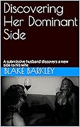 Discovering Her Dominant Side: A submissive husband discovers a new side to his wife