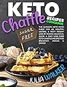 Keto Chaffle Recipes Cookbook: The Ultimate Keto Food Guide for an Healthy, Lasting, & Tasty Weight Loss by Making Delicious, Quick & Easy Low Carb Keto ... Recipes for Breakfast, Snacks & Dinner