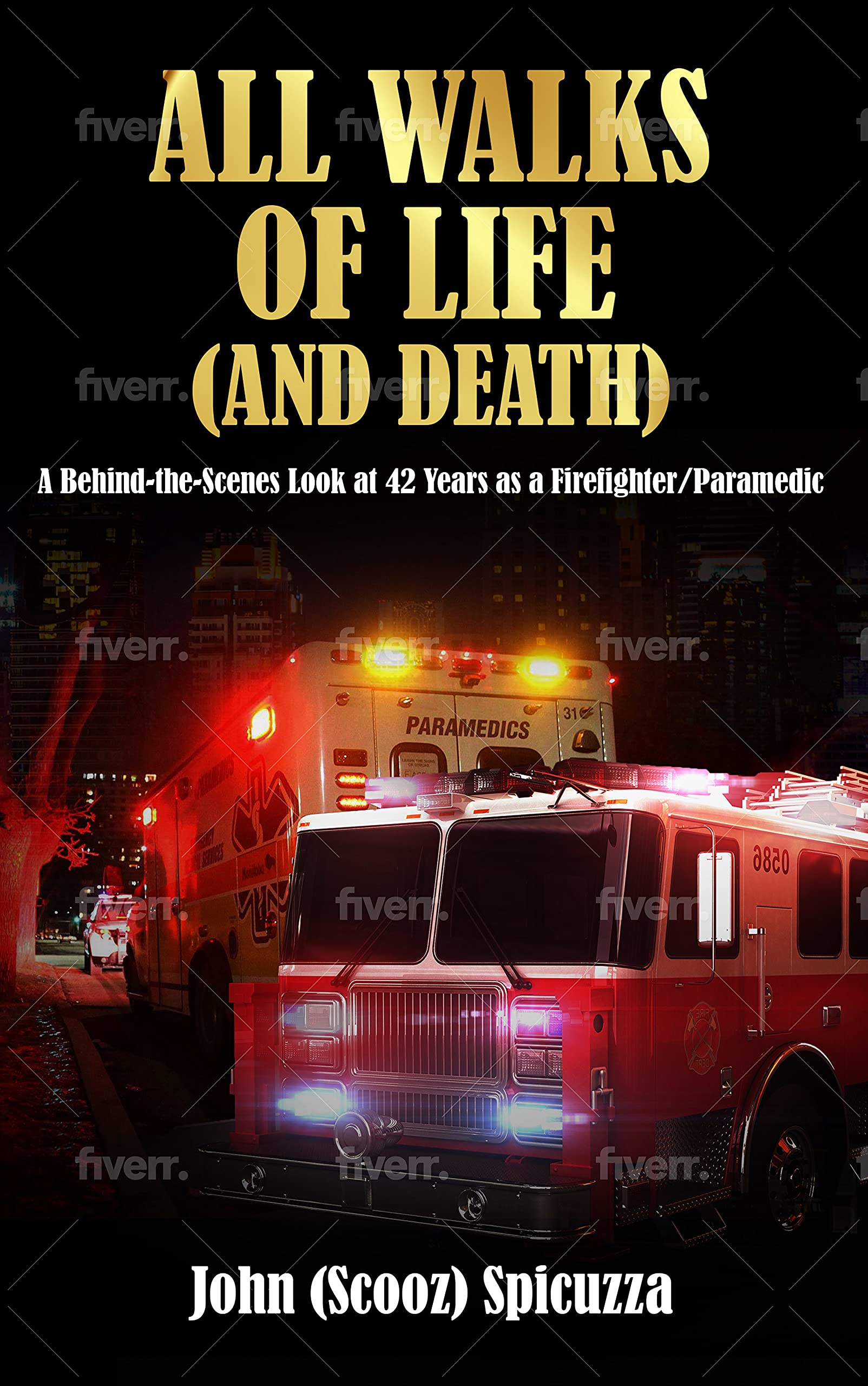All Walks of Life (and Death): A Behind-the-Scenes Look at 42 Years as a Firefighter/Paramedic