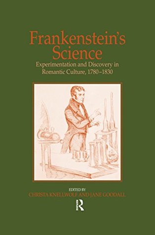 Frankenstein's Science: Experimentation and Discovery in Romantic Culture, 1780–1830