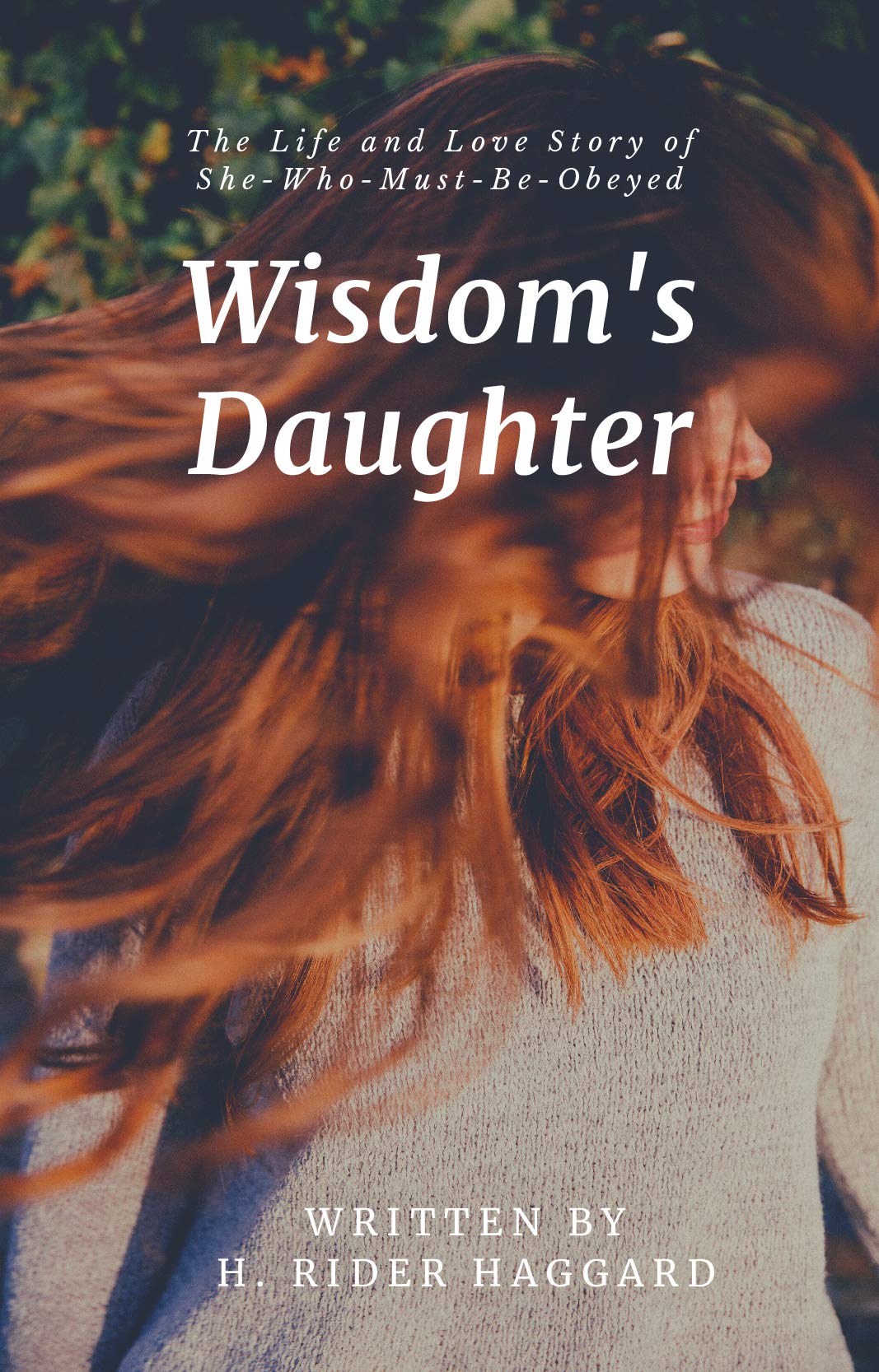 Wisdom's Daughter: The Life and Love Story of She-Who-Must-Be-Obeyed