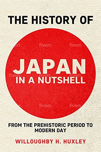 The History of Japan in a Nutshell: From the Prehistoric Period to Modern Day (History in a Nutshell)