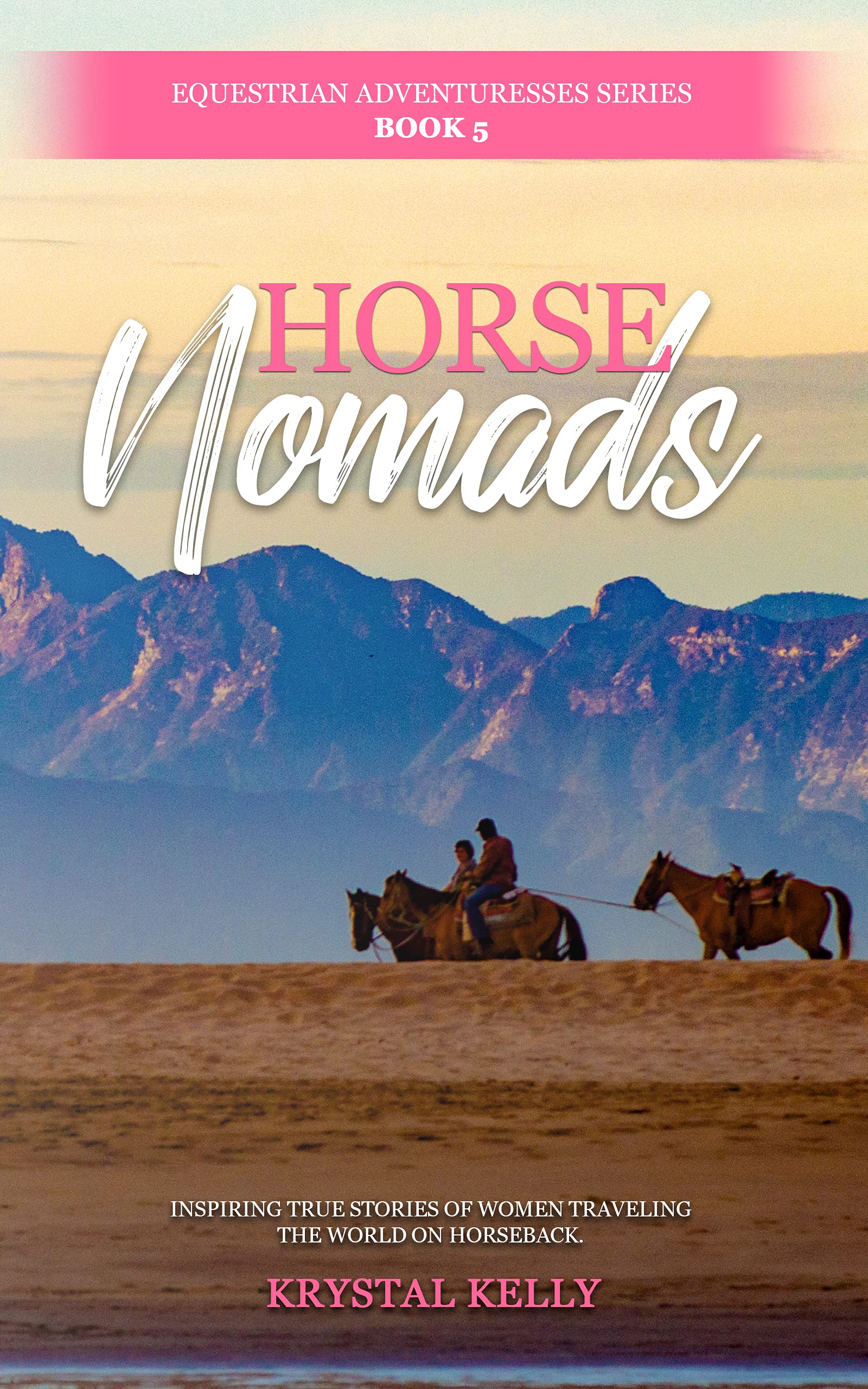 Horse Nomads (Equestrian Adventuresses Series Book 5): True stories of horse riders overcoming the odds while traveling on horseback.