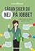 Sådan siger du nej på jobbet uden skyld, skuffelser og sure miner
