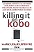 Killing It On Kobo: Leverage Insights to Optimize Publishing and Marketing Strategies, Grow Your Global Sales and Increase Revenue on Kobo (Stark Publishing Solutions)