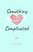 Something Complicated