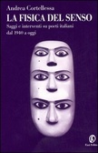 La fisica del senso: Saggi e interventi su poeti italiani dal 1940 a oggi