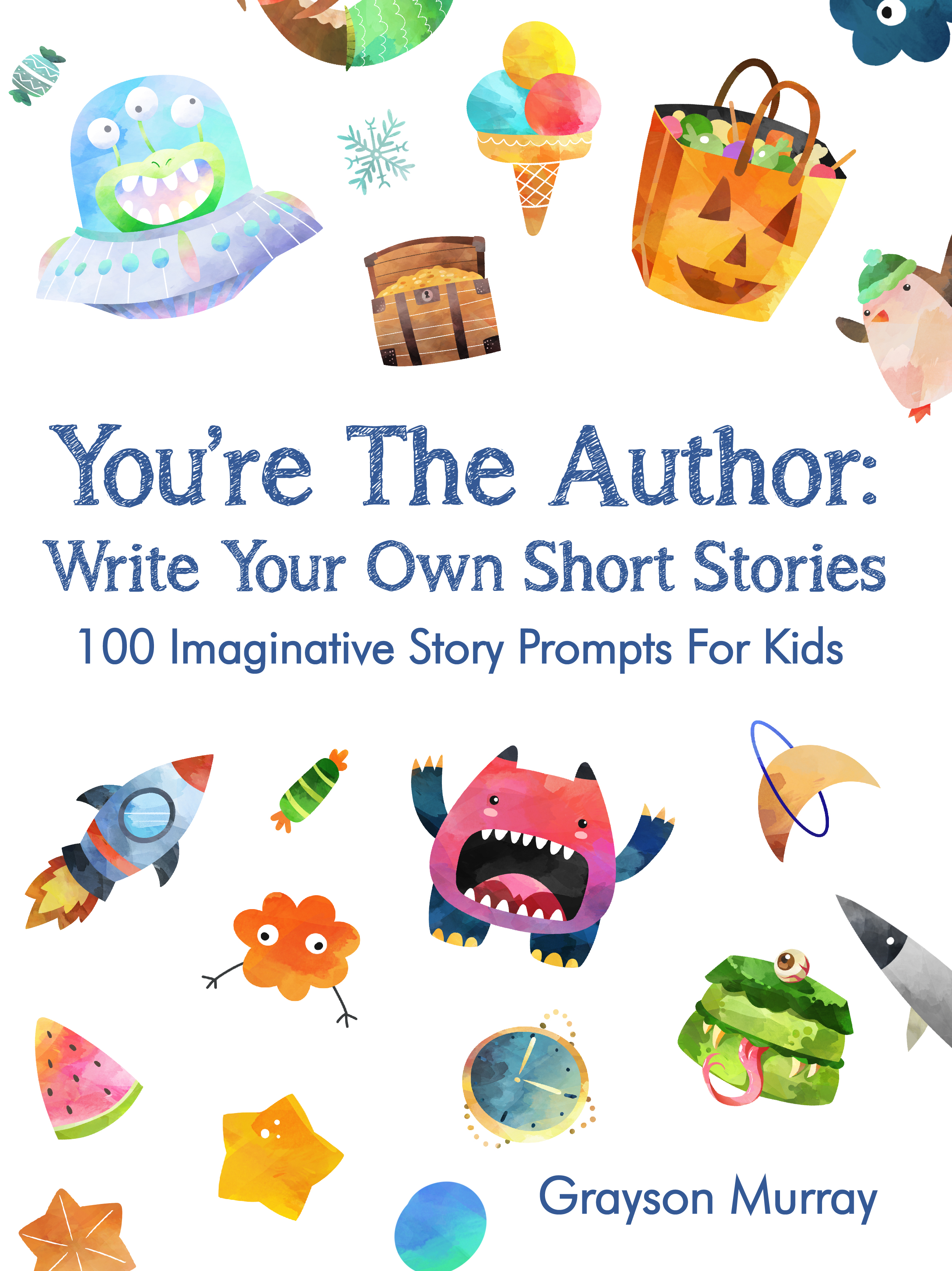 You're The Author: Write Your Own Short Stories - 100 Imaginative Story Prompts for Kids