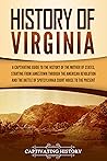 Book cover for History of Virginia: A Captivating Guide to the History of the Mother of States, Starting from Jamestown through the American Revolution and the Battle ... Court House to the Present (U.S. States)
