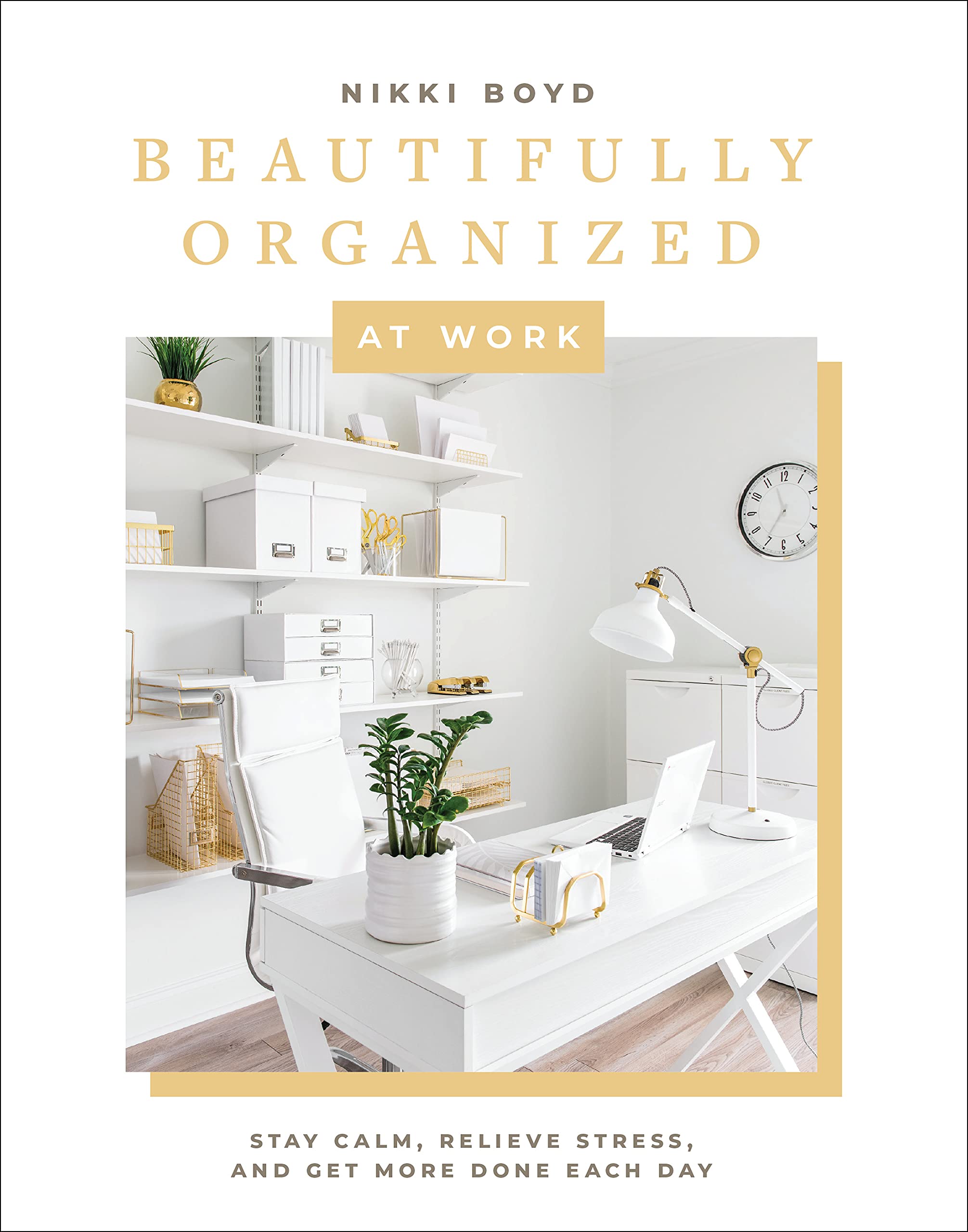 Beautifully Organized at Work: Bring Order and Joy to Your Work Life So You Can Stay Calm, Relieve Stress, and Get More Done Each Day (Beautifully Organized Series)